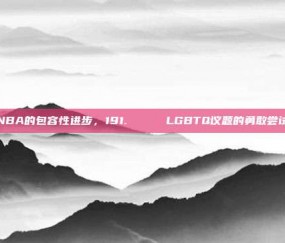 NBA的包容性进步，191. 🌈 LGBTQ议题的勇敢尝试