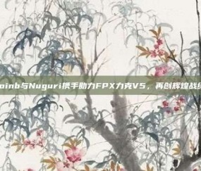 Doinb与Nuguri携手助力FPX力克V5，再创辉煌战绩！