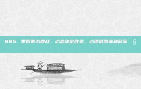 885. 季后赛心理战，心态决定胜负，心理武器铸就冠军🧠⚔️