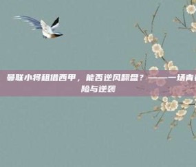 630. 曼联小将租借西甲，能否逆风翻盘？——一场青春的冒险与逆袭