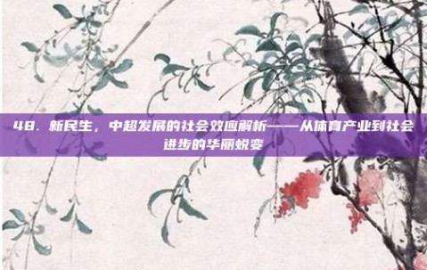 48. 新民生，中超发展的社会效应解析——从体育产业到社会进步的华丽蜕变