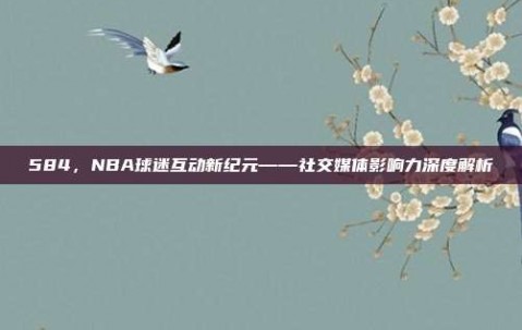 584，NBA球迷互动新纪元——社交媒体影响力深度解析