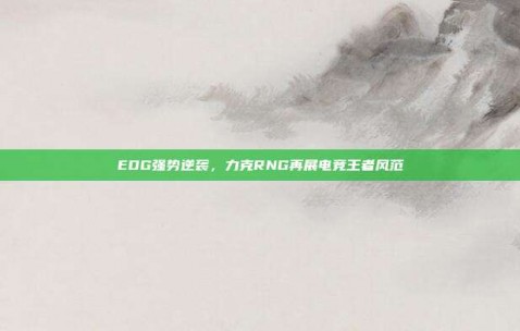 EDG强势逆袭，力克RNG再展电竞王者风范