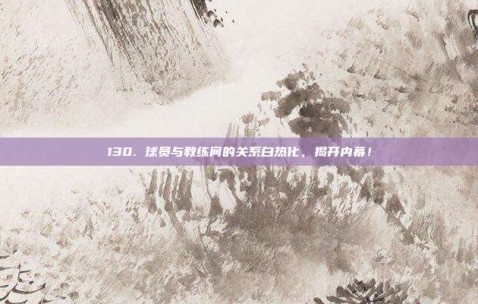 130. 球员与教练间的关系白热化，揭开内幕！