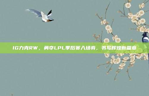 IG力克RW，勇夺LPL季后赛入场券，书写辉煌新篇章